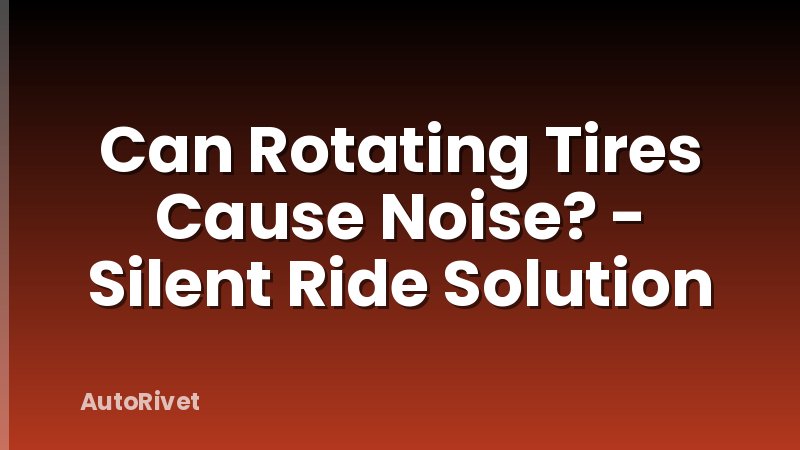 Can Rotating Tires Cause Noise? - Silent Ride Solution