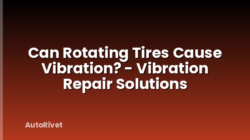 Can Rotating Tires Cause Vibration? - Vibration Repair Solutions