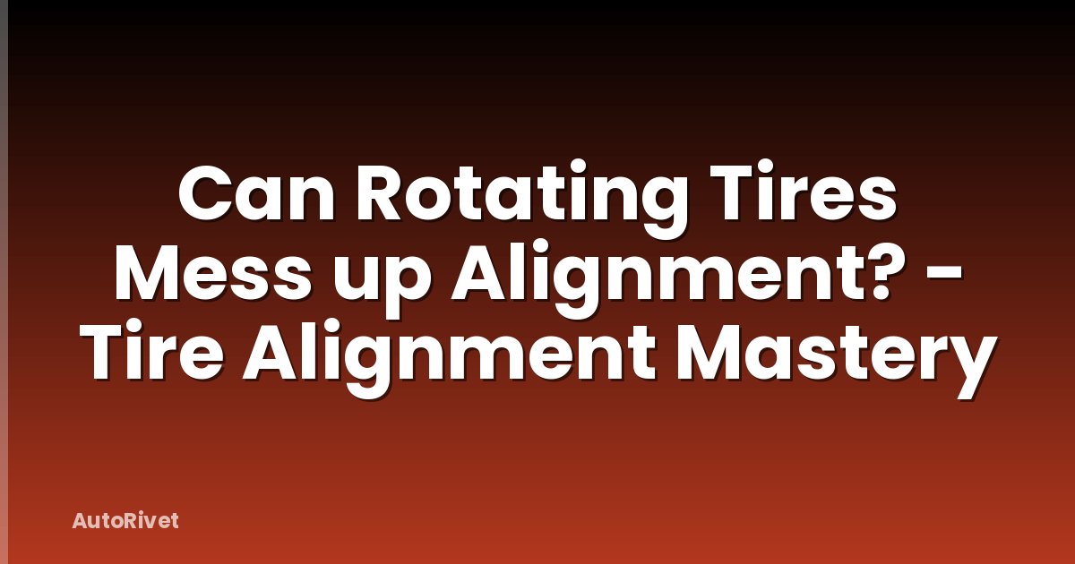 Can Rotating Tires Mess up Alignment? - Tire Alignment Mastery