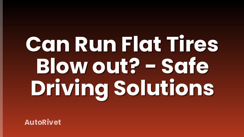 Can Run Flat Tires Blow out? - Safe Driving Solutions