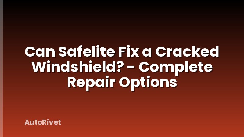 Can Safelite Fix a Cracked Windshield? - Complete Repair Options