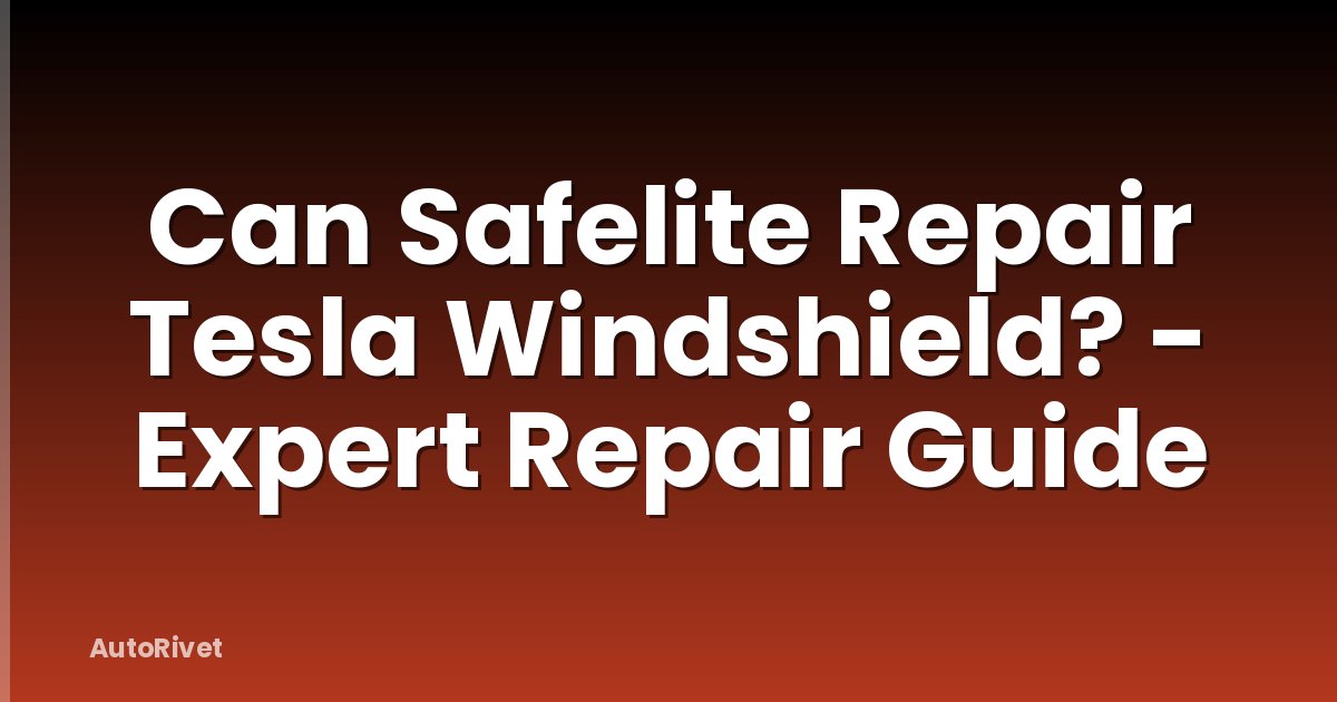 Can Safelite Repair Tesla Windshield? - Expert Repair Guide