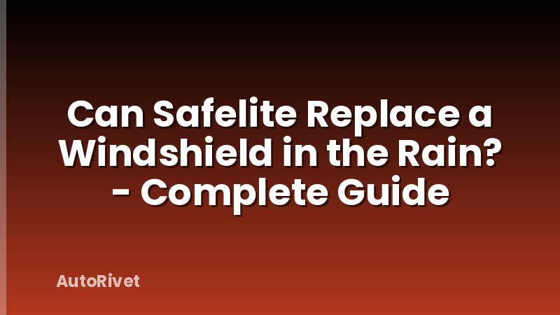 Can Safelite Replace a Windshield in the Rain? - Complete Guide