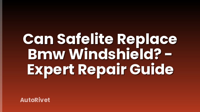 Can Safelite Replace Bmw Windshield? - Expert Repair Guide