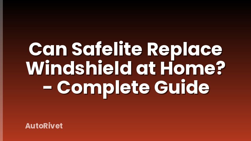 Can Safelite Replace Windshield at Home? - Complete Guide