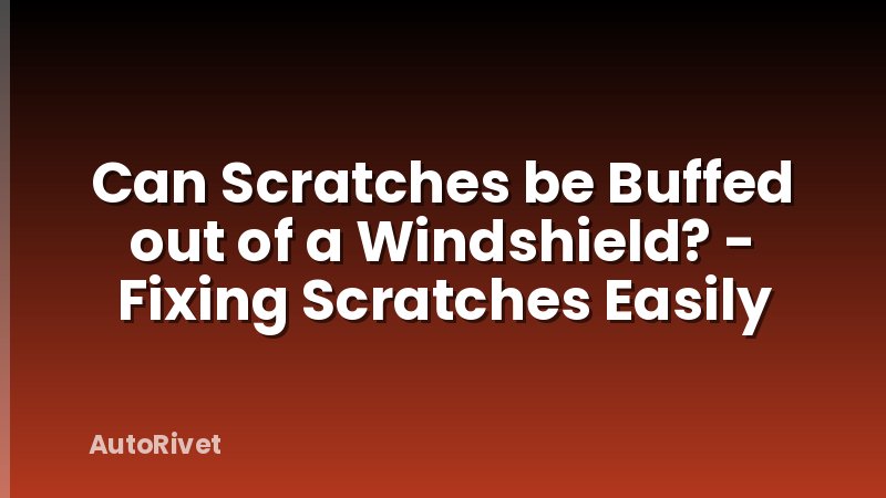Can Scratches be Buffed out of a Windshield? - Fixing Scratches Easily