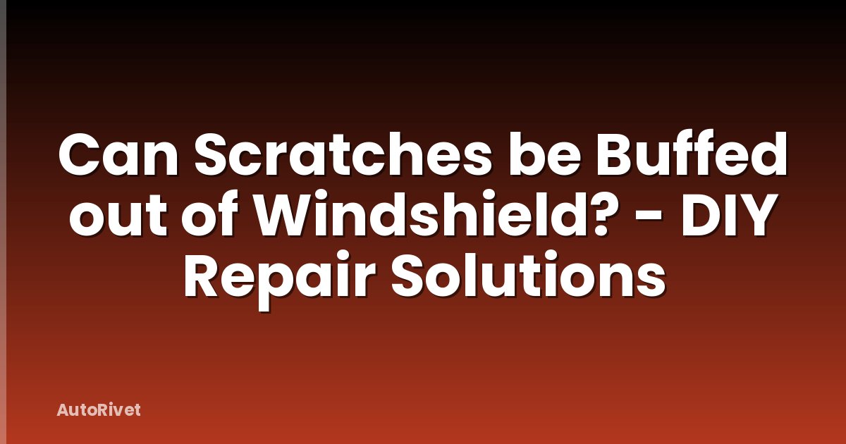Can Scratches be Buffed out of Windshield? - DIY Repair Solutions