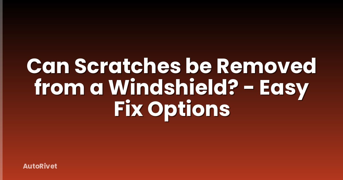 Can Scratches be Removed from a Windshield? - Easy Fix Options
