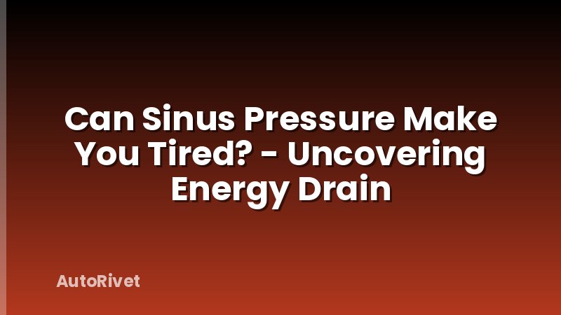 Can Sinus Pressure Make You Tired? - Uncovering Energy Drain