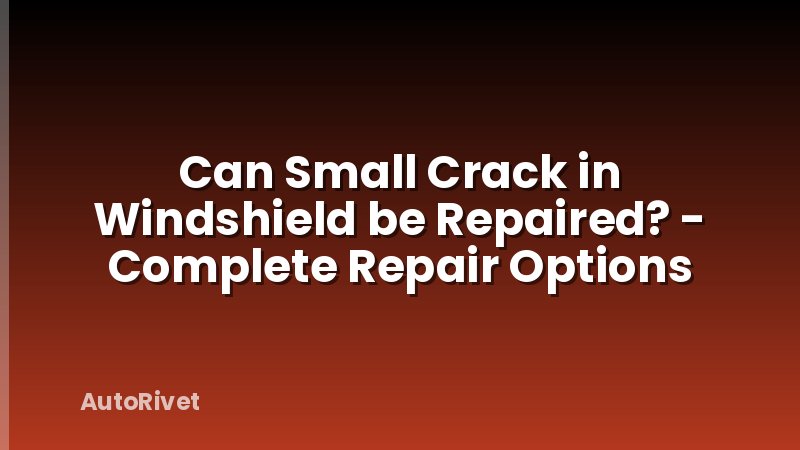 Can Small Crack in Windshield be Repaired? - Complete Repair Options