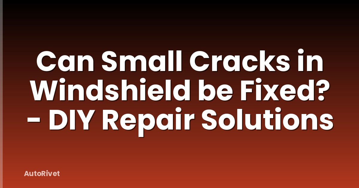 Can Small Cracks in Windshield be Fixed? - DIY Repair Solutions