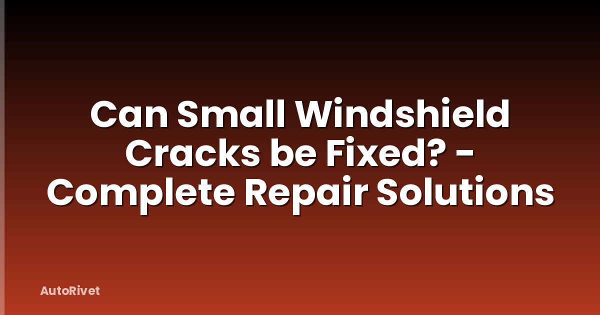 Can Small Windshield Cracks be Fixed? - Complete Repair Solutions