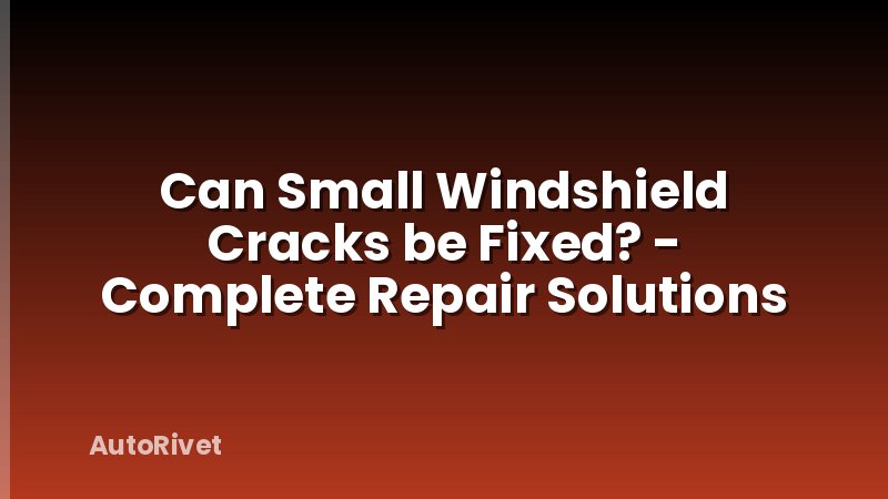 Can Small Windshield Cracks be Fixed? - Complete Repair Solutions