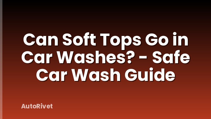 Can Soft Tops Go in Car Washes? - Safe Car Wash Guide
