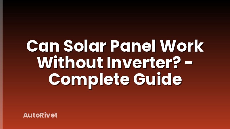 Can Solar Panel Work Without Inverter? - Complete Guide