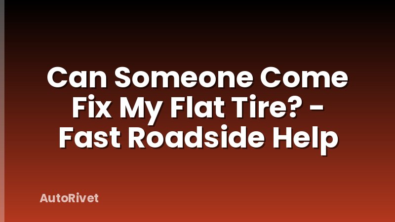 Can Someone Come Fix My Flat Tire? - Fast Roadside Help