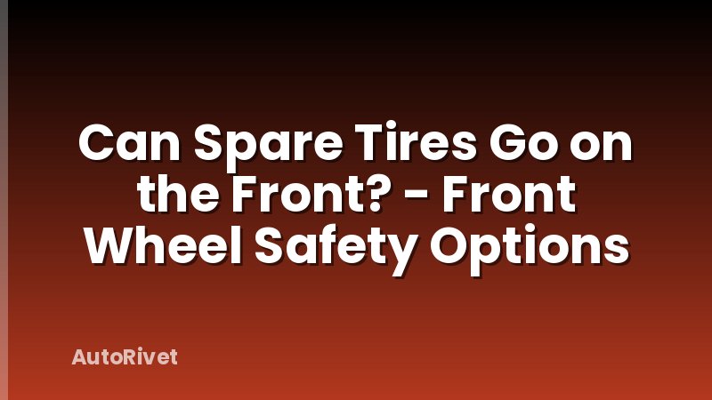 Can Spare Tires Go on the Front? - Front Wheel Safety Options