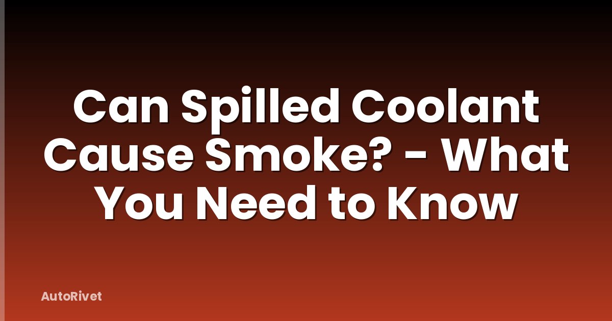 Can Spilled Coolant Cause Smoke? - What You Need to Know