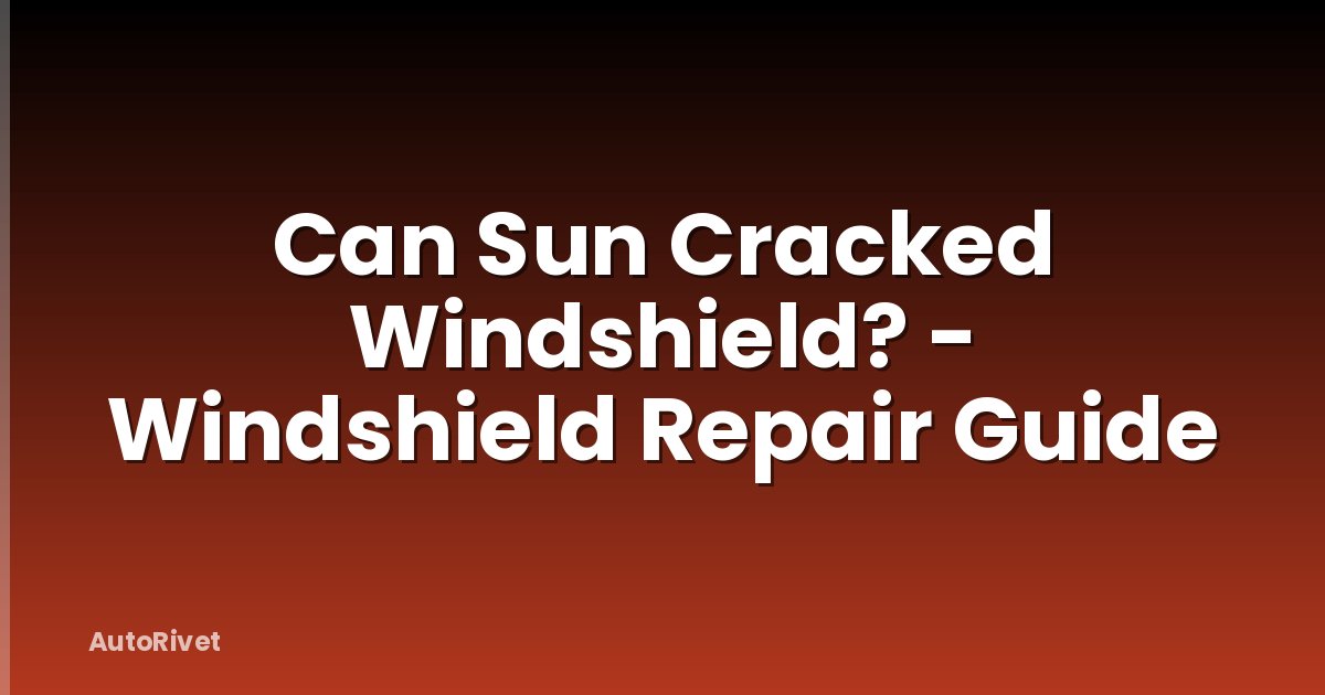 Can Sun Cracked Windshield? - Windshield Repair Guide