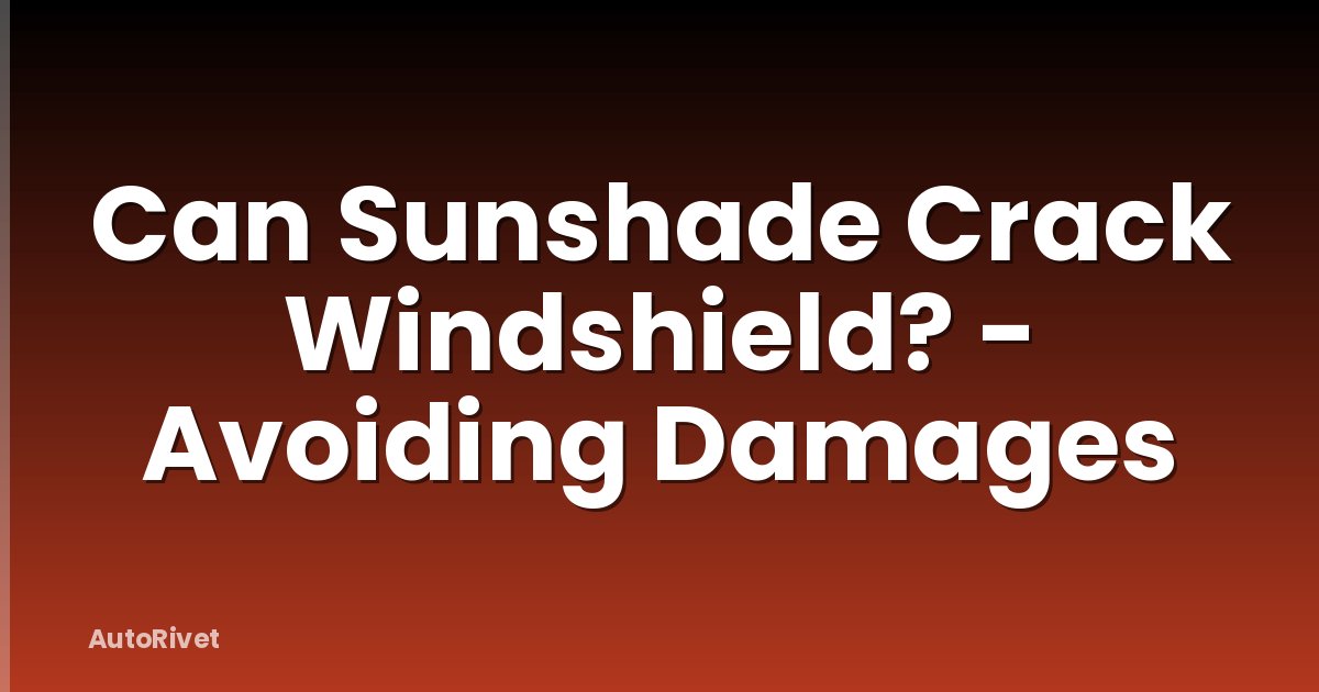 Can Sunshade Crack Windshield? - Avoiding Damages