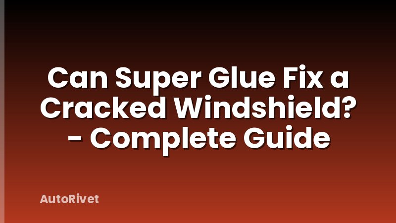 Can Super Glue Fix a Cracked Windshield? - Complete Guide
