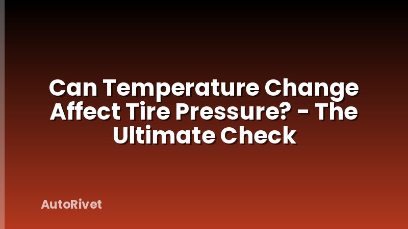 Can Temperature Change Affect Tire Pressure? - The Ultimate Check