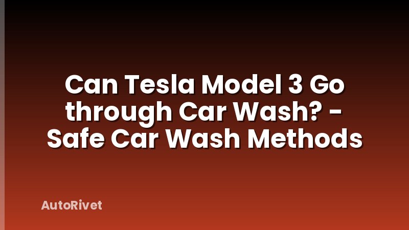 Can Tesla Model 3 Go through Car Wash? - Safe Car Wash Methods