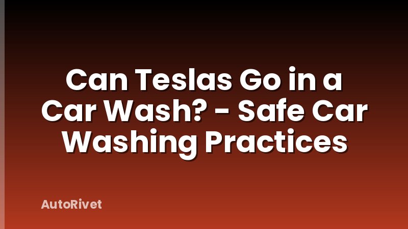 Can Teslas Go in a Car Wash? - Safe Car Washing Practices