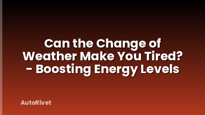 Can the Change of Weather Make You Tired? - Boosting Energy Levels