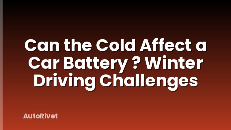 Can the Cold Affect a Car Battery ? Winter Driving Challenges