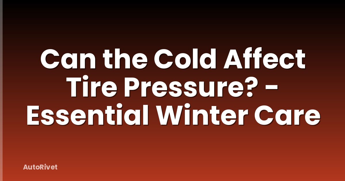 Can the Cold Affect Tire Pressure? - Essential Winter Care