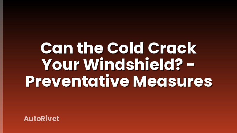 Can the Cold Crack Your Windshield? - Preventative Measures