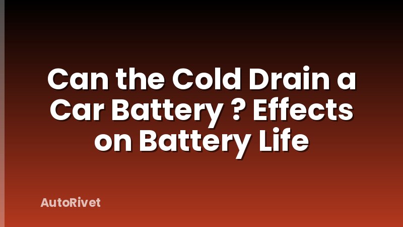 Can the Cold Drain a Car Battery ? Effects on Battery Life