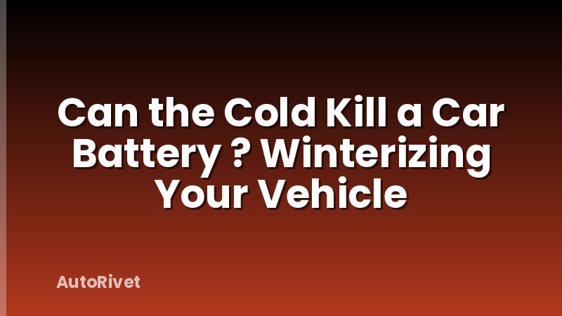 Can the Cold Kill a Car Battery ? Winterizing Your Vehicle