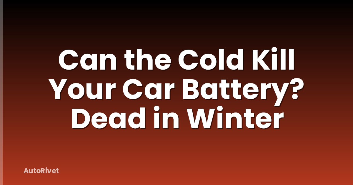 Can the Cold Kill Your Car Battery? Dead in Winter