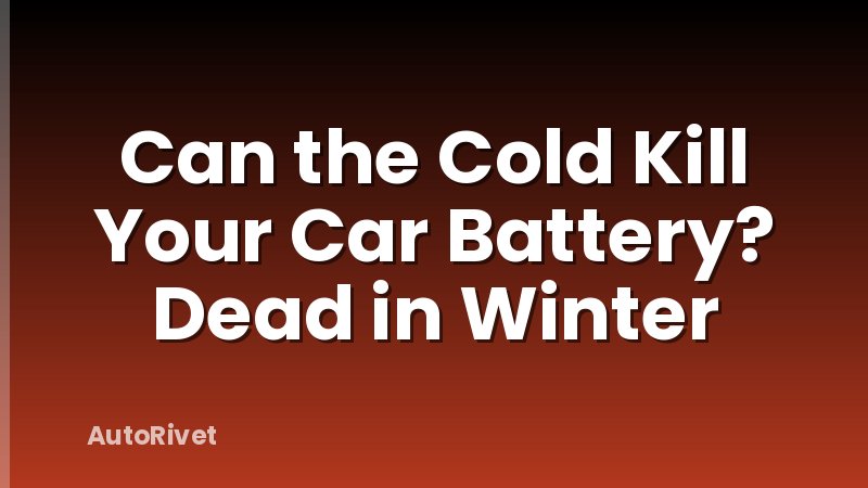 Can the Cold Kill Your Car Battery? Dead in Winter