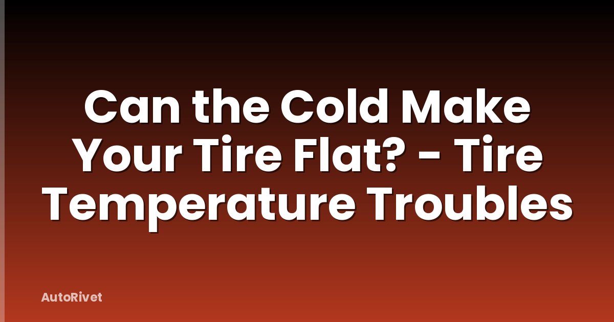 Can the Cold Make Your Tire Flat? - Tire Temperature Troubles