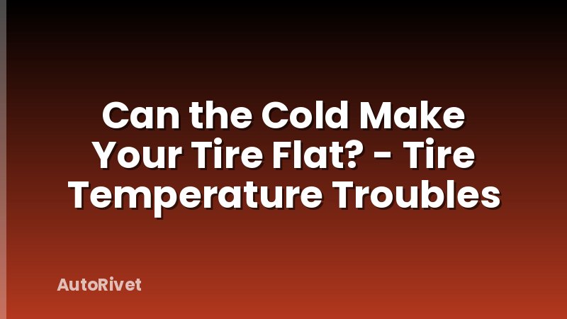 Can the Cold Make Your Tire Flat? - Tire Temperature Troubles