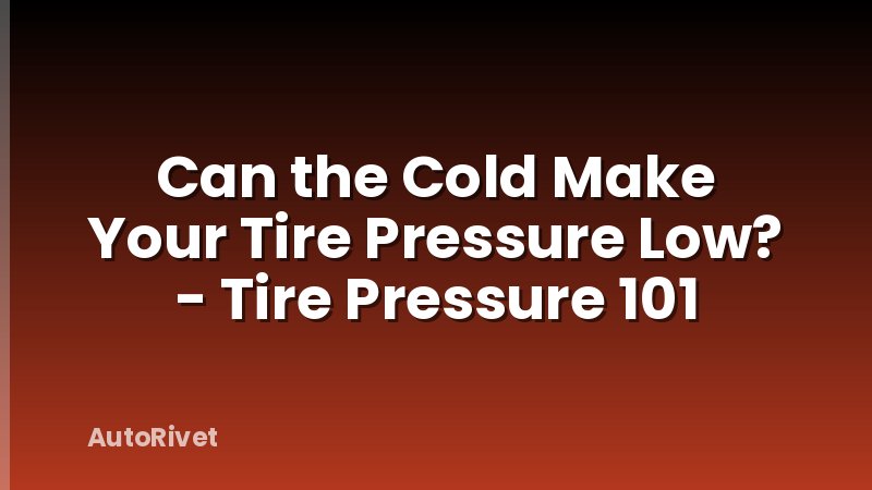 Can the Cold Make Your Tire Pressure Low? - Tire Pressure 101