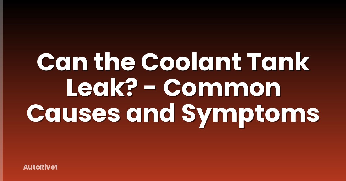 Can the Coolant Tank Leak? - Common Causes and Symptoms
