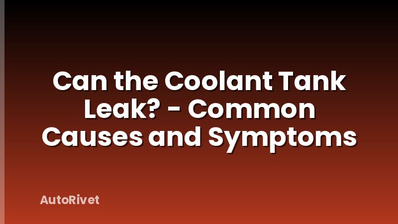 Can the Coolant Tank Leak? - Common Causes and Symptoms