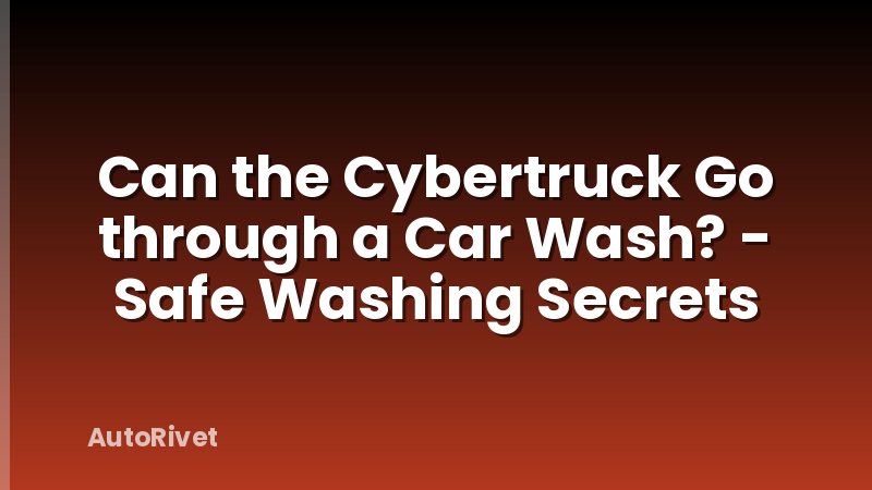 Can the Cybertruck Go through a Car Wash? - Safe Washing Secrets