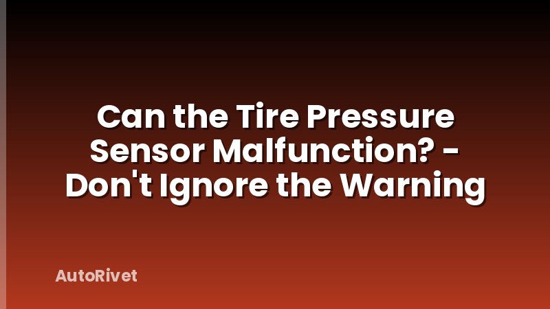 Can the Tire Pressure Sensor Malfunction? - Don't Ignore the Warning