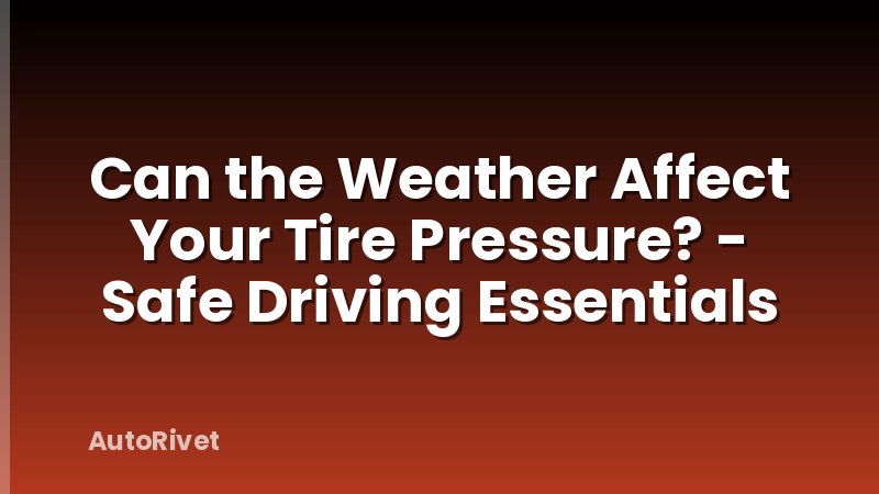 Can the Weather Affect Your Tire Pressure? - Safe Driving Essentials