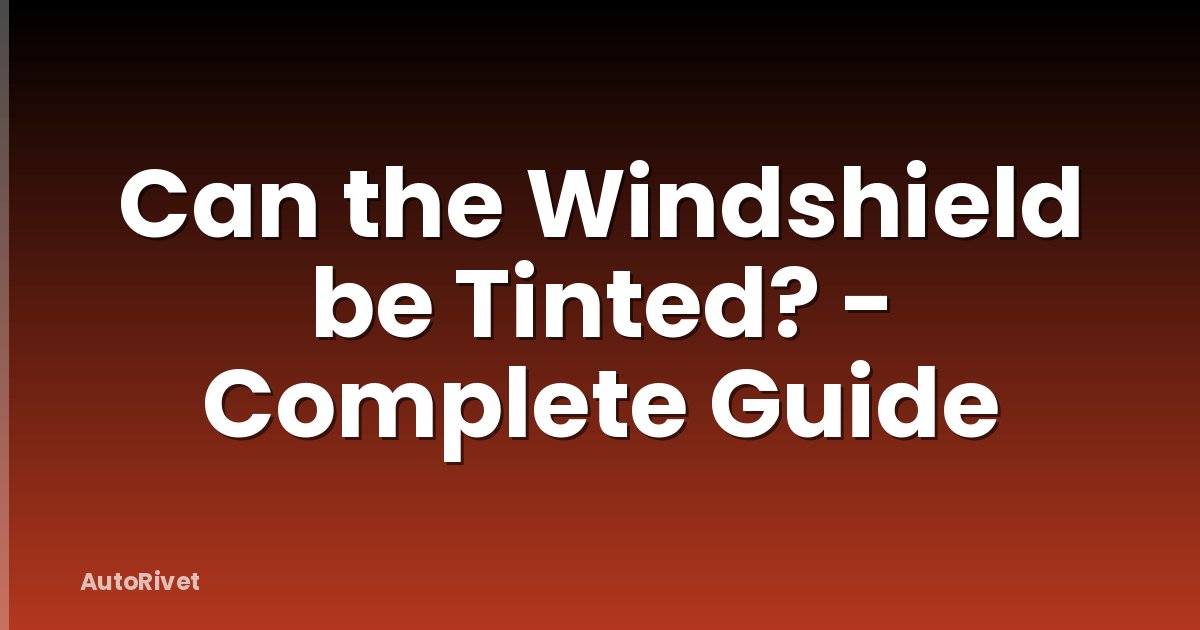 Can the Windshield be Tinted? - Complete Guide