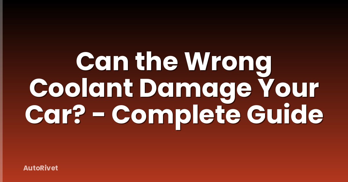 Can the Wrong Coolant Damage Your Car? - Complete Guide