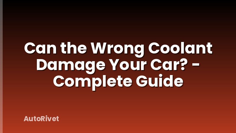 Can the Wrong Coolant Damage Your Car? - Complete Guide