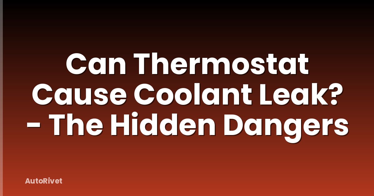 Can Thermostat Cause Coolant Leak? - The Hidden Dangers