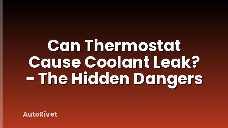 Can Thermostat Cause Coolant Leak? - The Hidden Dangers
