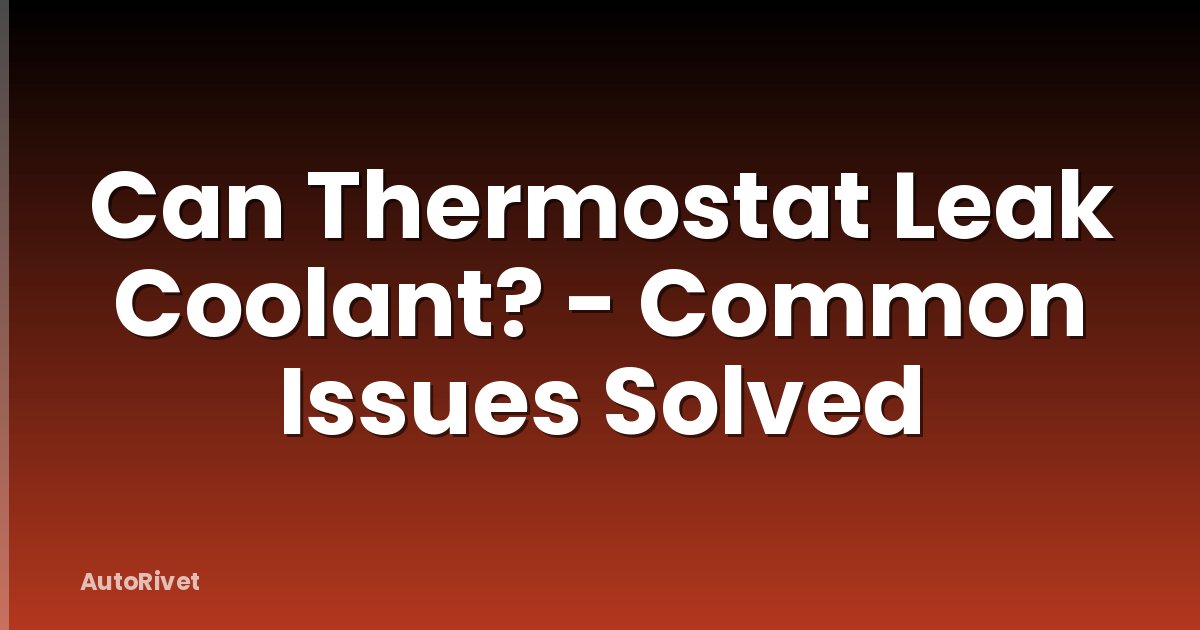 Can Thermostat Leak Coolant? - Common Issues Solved
